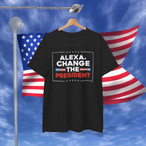 Alexa Change the President Shirt Anti Trump