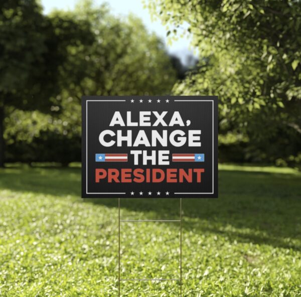 Alexa Change the President Yard Sign