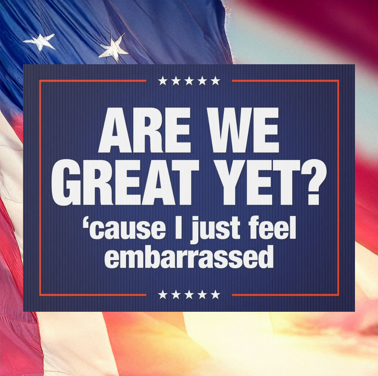 Anti-Trump Are We Great Yet Cause I Just Feel Embarrassed Protest Sign