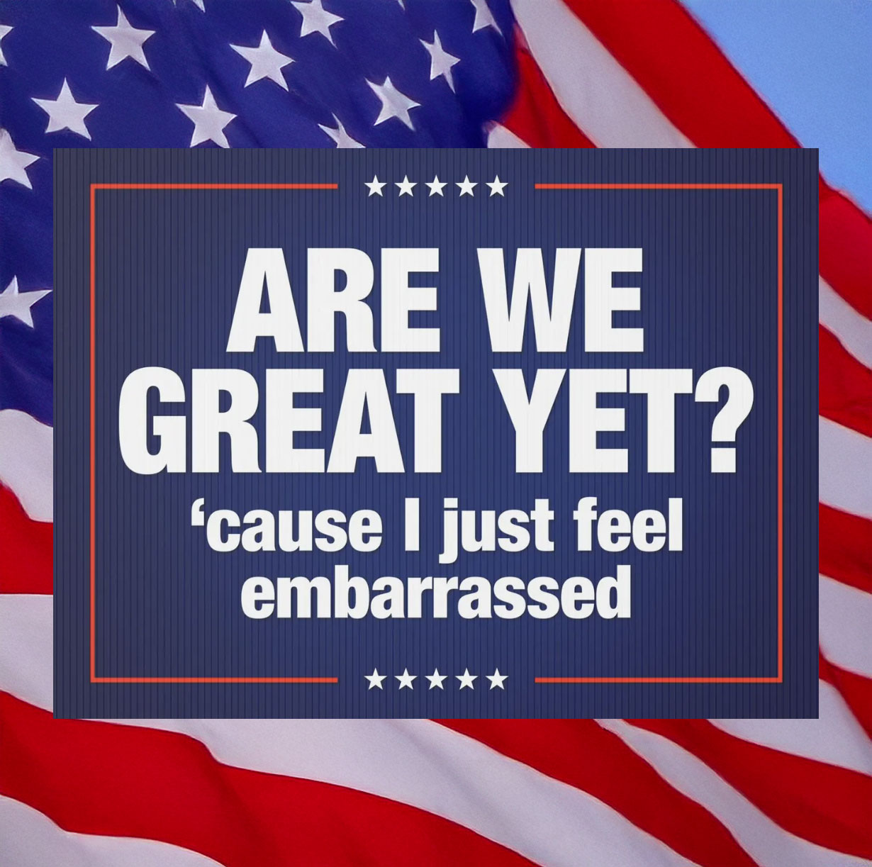 Anti-Trump Are We Great Yet Cause I Just Feel Embarrassed Protest Sign