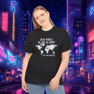 Anti Trump Shirt Dear World We Are So Sorry Love Sane Americans