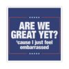 Anti-Trump Stickers Are We Great Yet Cause I Just Feel Embarrassed