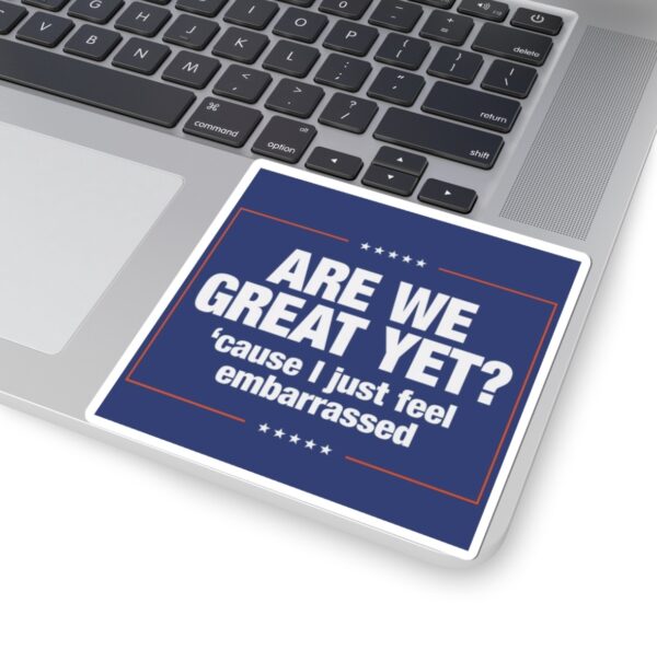 Anti-Trump Stickers Are We Great Yet Cause I Just Feel Embarrassed