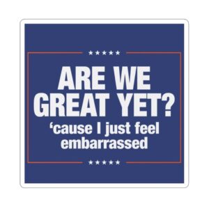 Anti-Trump Stickers Are We Great Yet Cause I Just Feel Embarrassed