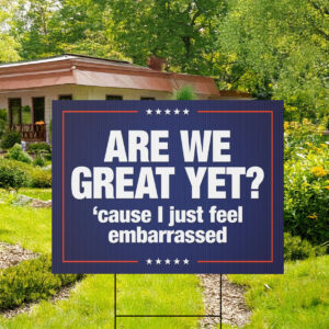 Anti Trump Yard Sign Are We Great Yet Cause I Just Feel Embarrassed