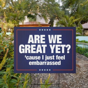 Anti Trump Yard Sign Are We Great Yet Cause I Just Feel Embarrassed