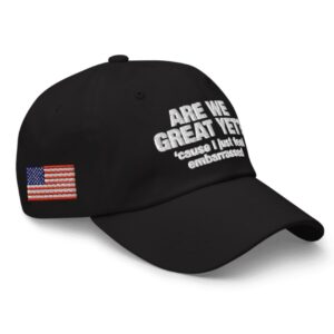 Are We Great Yet Cause I Just Feel Embarrassed Hat Anti Trump