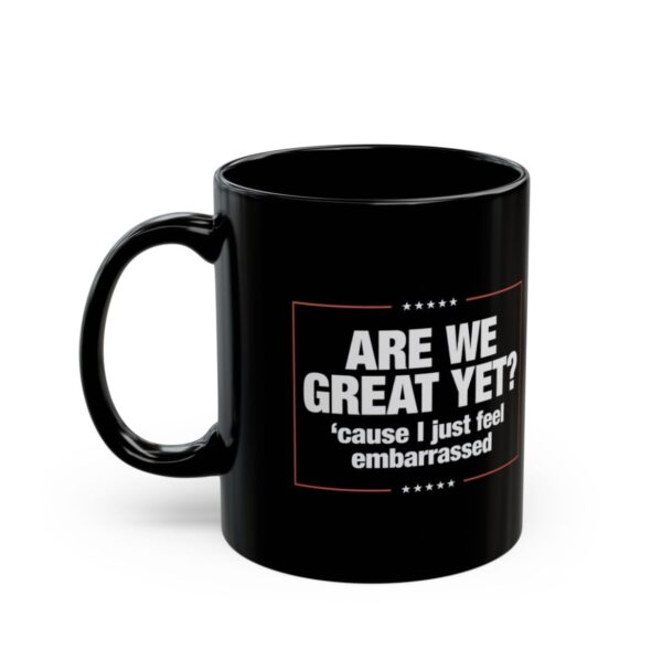 Are We Great Yet? Cause I Just Feel Embarrassed Mug Anti Trump