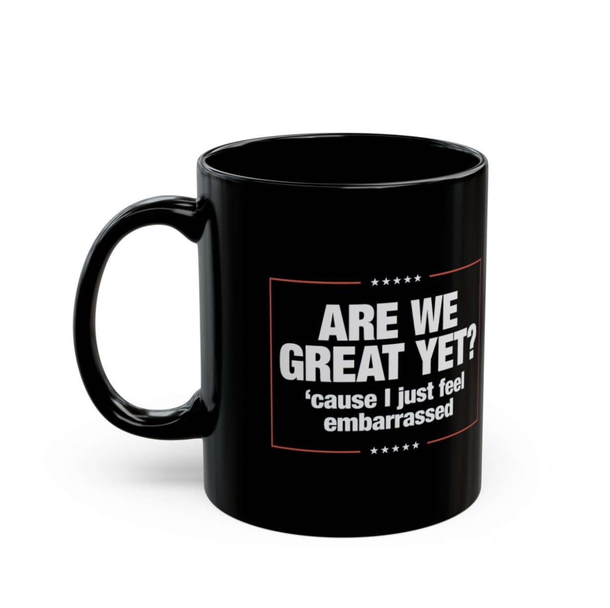 Are We Great Yet? Cause I Just Feel Embarrassed Mug Anti Trump