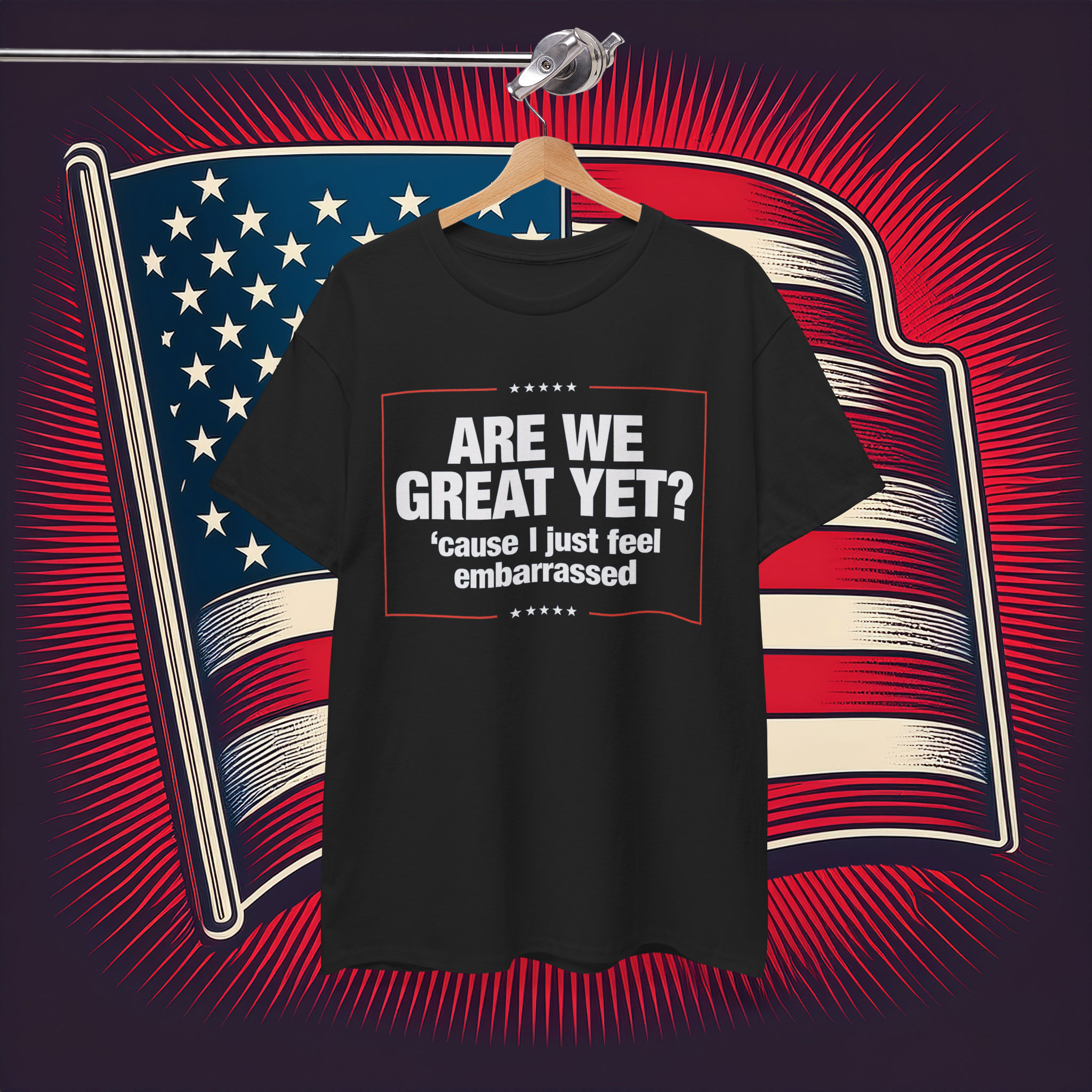 Are We Great Yet? Cause I Just Feel Embarrassed Shirt Anti Trump