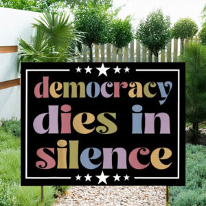 Democracy Dies in Silence Anti Trump Yard Sign