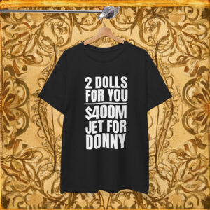 Donny 2 Dolls For You $400 Million Jet For Donny Qatar Shirt