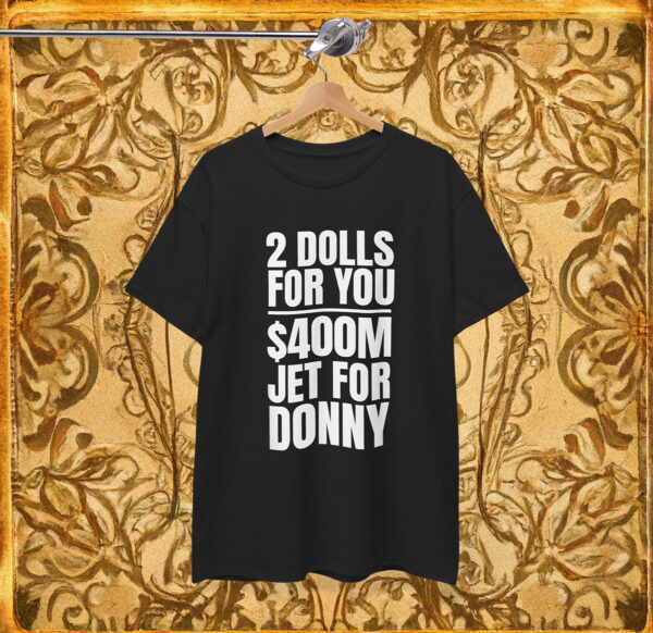 Donny 2 Dolls For You $400 Million Jet For Donny Qatar Shirt