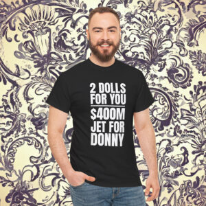 Donny 2 Dolls For You $400 Million Jet For Donny Qatar T-Shirt Anti Trump