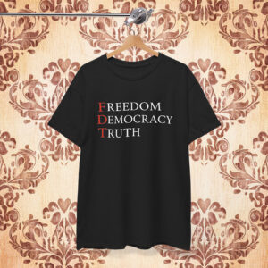 FDT Freedom Democracy Truth Shirt Anti Trump