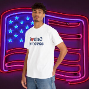 I Love Due Process Anti Trump Shirt