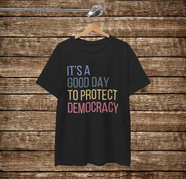 It's A Good Day To Protect Democracy Shirt Anti Trump