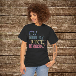 It's A Good Day To Protect Democracy Shirt Anti Trump