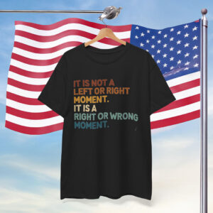 It’s Not Left or Right It’s Right or Wrong Anti Trump Shirt