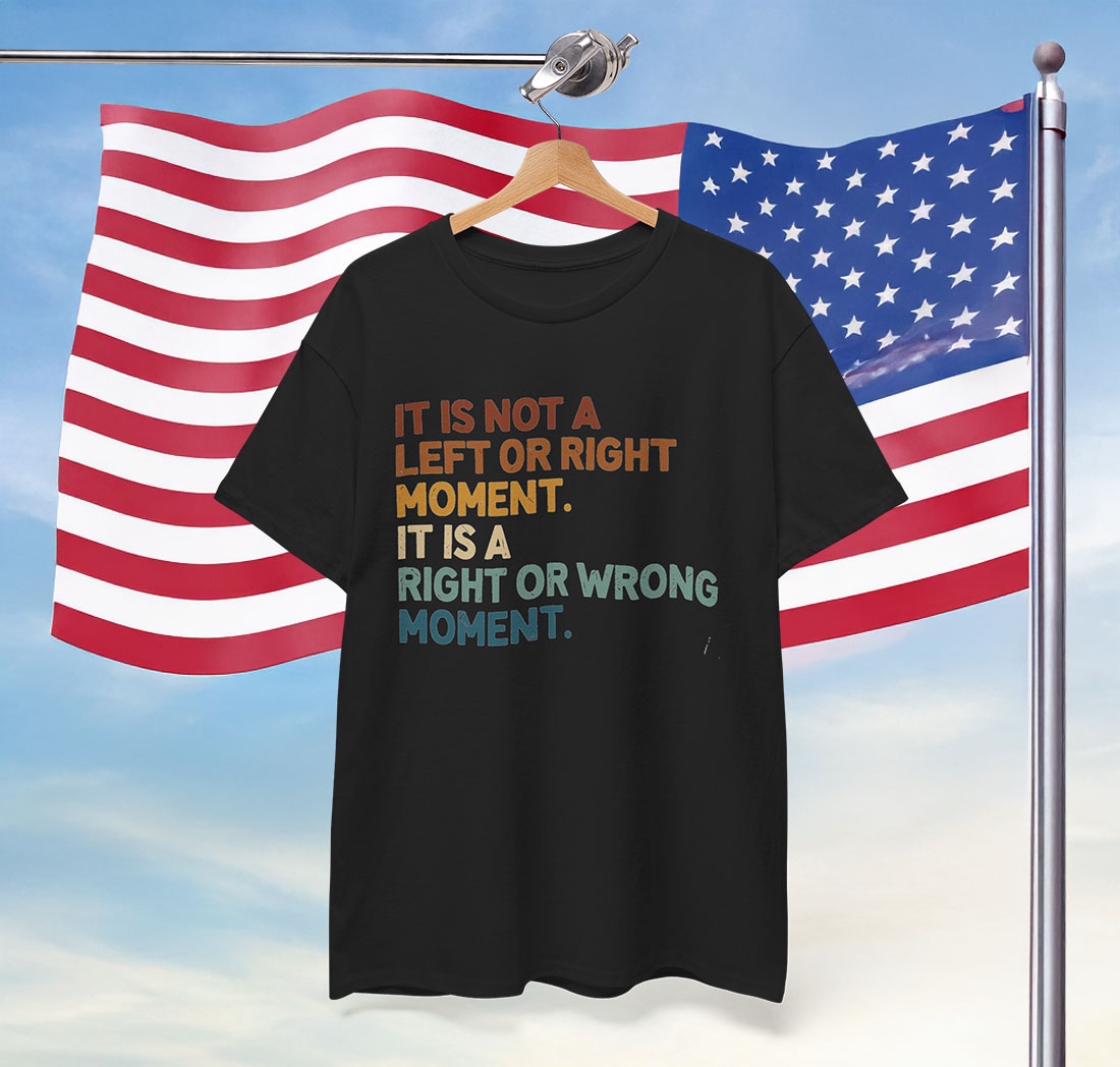 It’s Not Left or Right It’s Right or Wrong Anti Trump Shirt