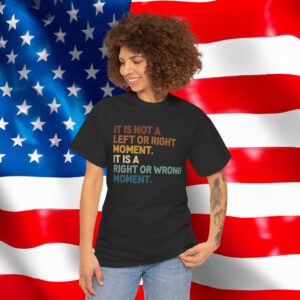It’s Not Left or Right It’s Right or Wrong Anti Trump Shirt