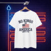 No Kings in America Since 1776 Anti-Trump Shirt