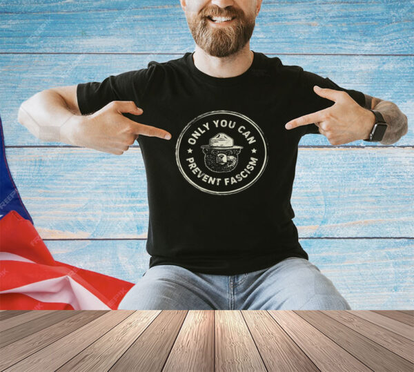 Only You Can Prevent Fascism Anti Trump Shirt