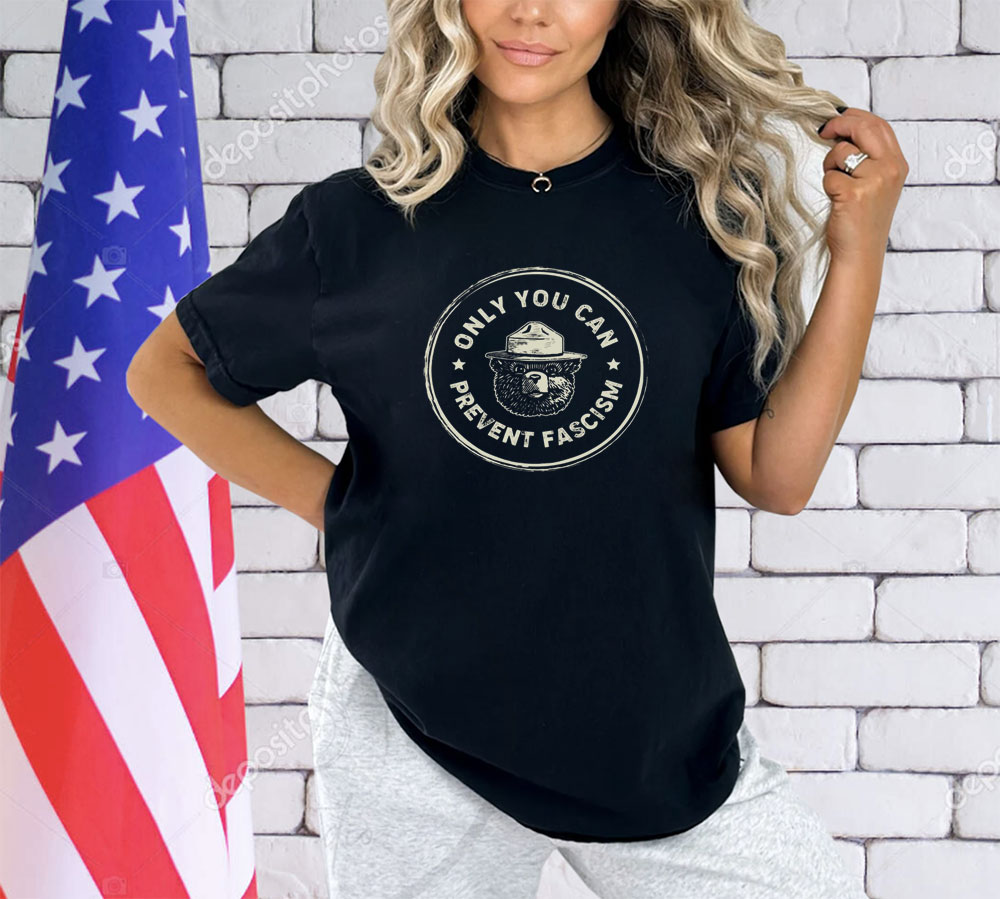 Only You Can Prevent Fascism Anti Trump Shirt
