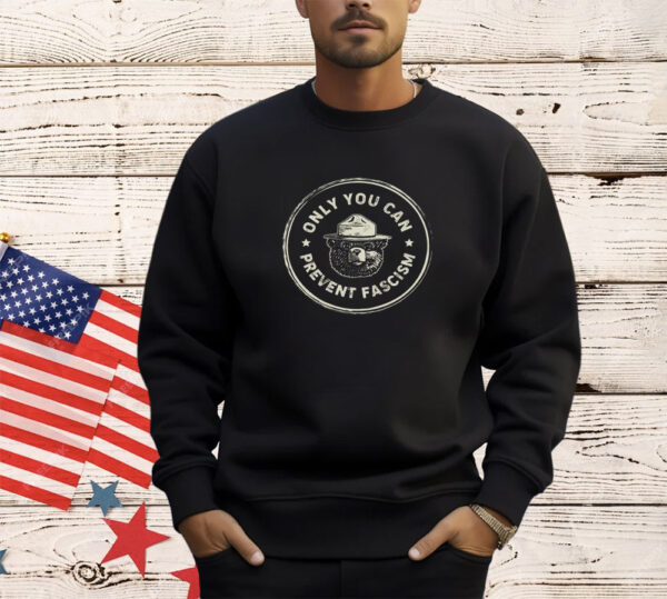 Only You Can Prevent Fascism Anti Trump Shirt