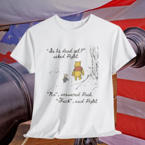 Pooh Funny Anti Trump Is He Dead Yet Shirt