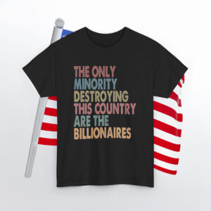 The Only Minority Destroying This Country Are Billionaires Shirt Anti Trump