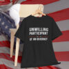 Unwilling Participant of an Idiocracy Anti Trump Shirt