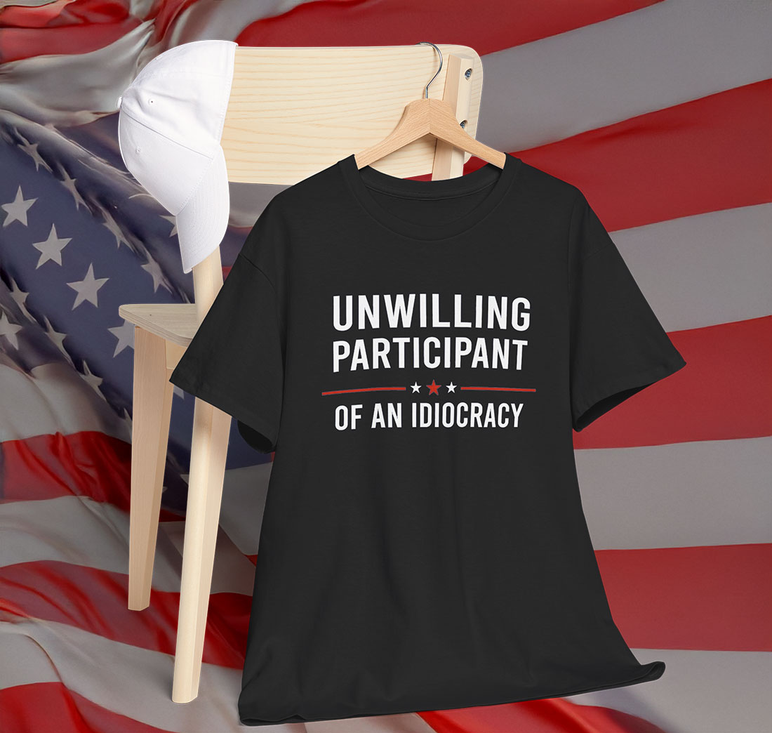 Unwilling Participant of an Idiocracy Anti Trump Shirt