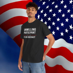 Unwilling Participant of an Idiocracy Anti Trump Shirt