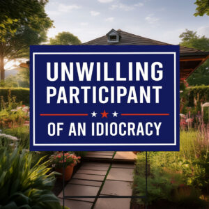Unwilling Participant of an Idiocracy Yard Sign Anti Trump