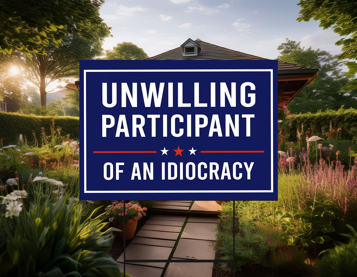 Unwilling Participant of an Idiocracy Yard Sign Anti Trump