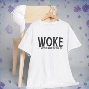 Woke Is Not An insult Shirt Anti Trump