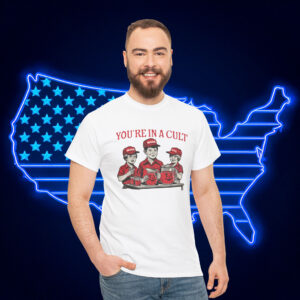 You're In A Cult Funny Anti-Trump Shirt