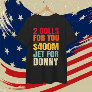 2 Dolls For You $400 Million Jet For Donny Humor Retro T-Shirt