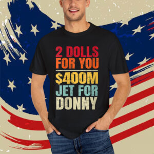 2 Dolls For You $400 Million Jet For Donny Humor Retro T-Shirt