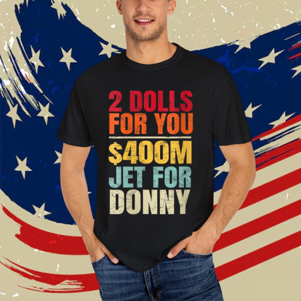 2 Dolls For You $400 Million Jet For Donny Humor Retro T-Shirt