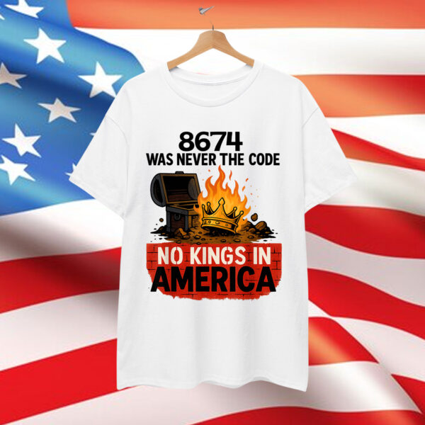 8674 WAS NEVER THE CODE NO KINGS IN AMERICA T-Shirt