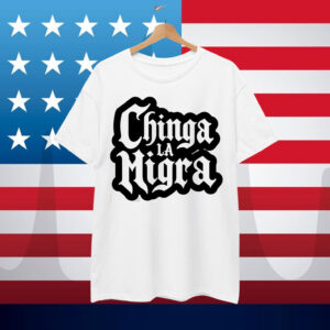 Chinga La Migra Shirt