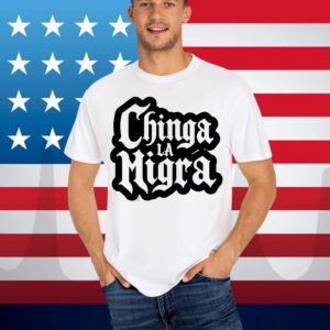 Chinga La Migra Shirt