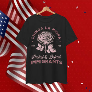 Chinga La Migra Protect Defend Immigrants Shirt