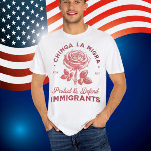 Chinga La Migra Protect Defend Immigrants Shirt