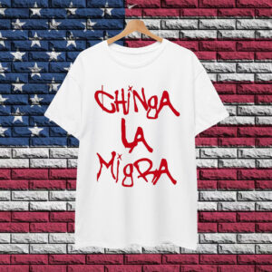 Chinga La Migra Protest Shirt