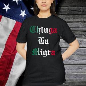 Chinga La Migra Shirt