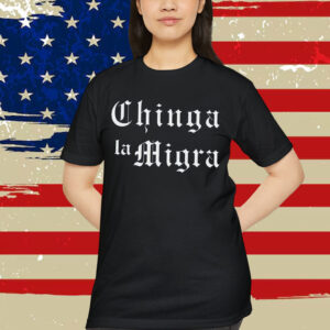 Chinga La Migra Shirt