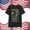 Community Is Resistance T-Shirt
